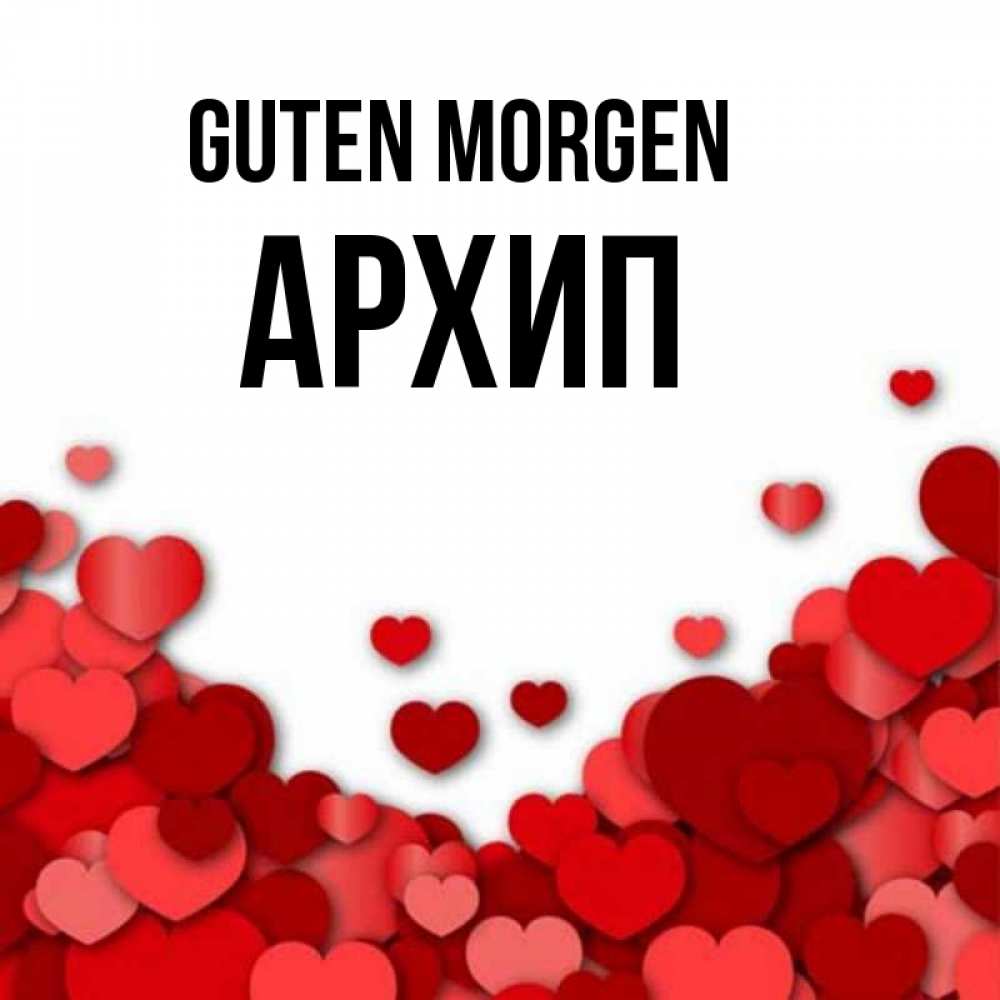 Открытка на каждый день с именем, Архип Guten Morgen хорошего настроения Прикольная открытка с пожеланием онлайн скачать бесплатно 