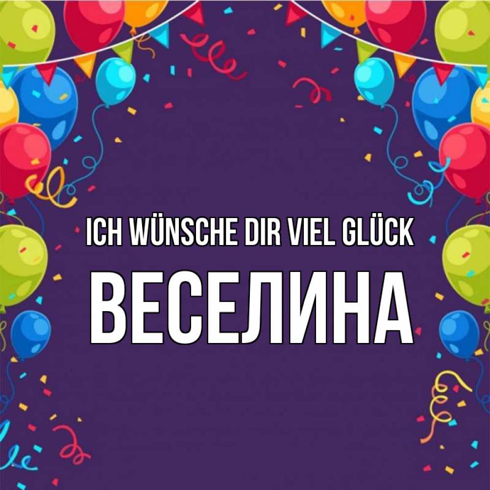 Открытка на каждый день с именем, Веселина Ich wünsche dir viel Glück шары Прикольная открытка с пожеланием онлайн скачать бесплатно 