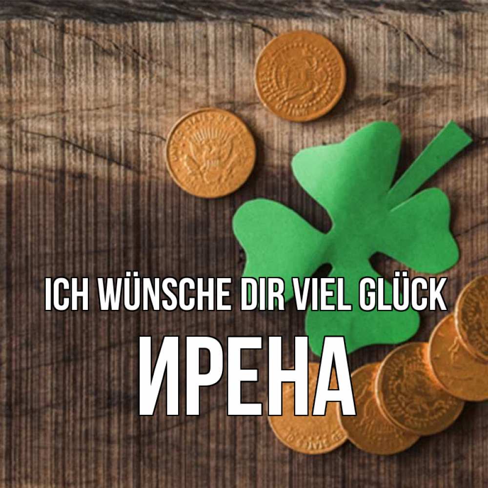 Открытка на каждый день с именем, Ирена Ich wünsche dir viel Glück на удачу сегодня Прикольная открытка с пожеланием онлайн скачать бесплатно 