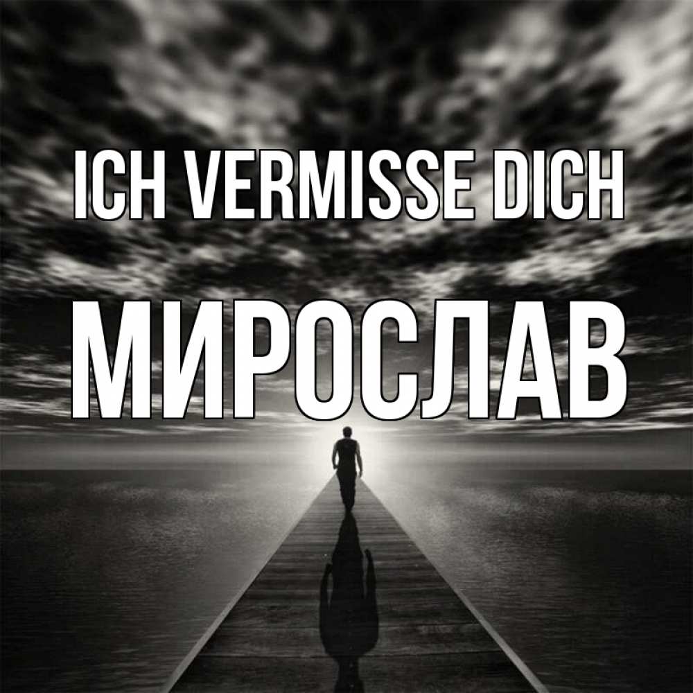 Открытка на каждый день с именем, Мирослав Ich vermisse dich к тебе Прикольная открытка с пожеланием онлайн скачать бесплатно 