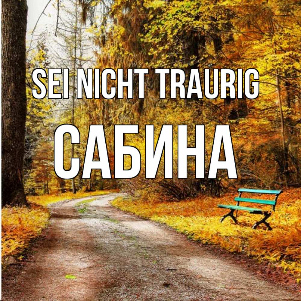 Открытка на каждый день с именем, Сабина Sei nicht traurig зеленая лавочка Прикольная открытка с пожеланием онлайн скачать бесплатно 