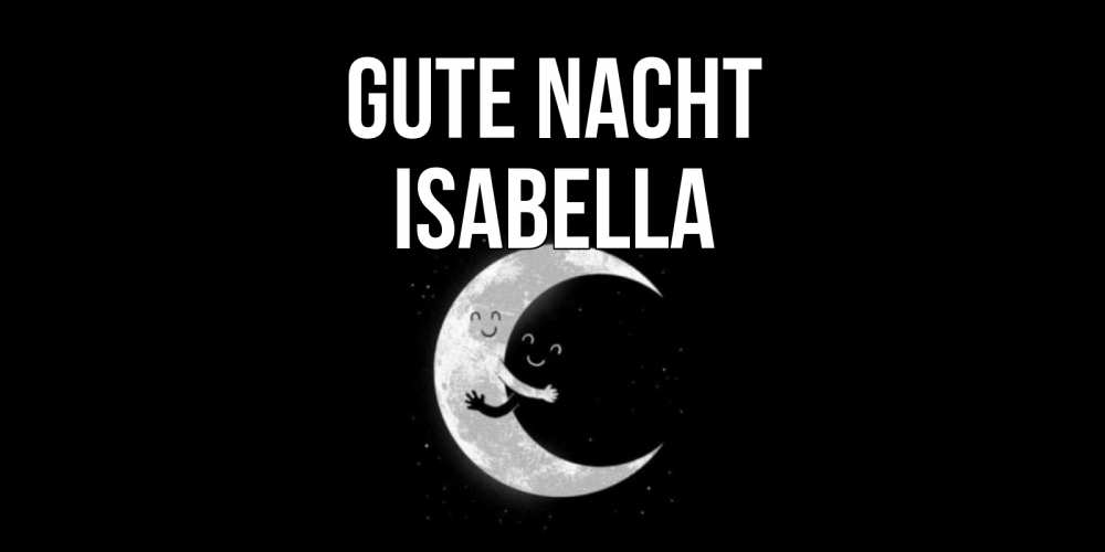 Открытка на каждый день с именем, Isabella Gute Nacht месяц Прикольная открытка с пожеланием онлайн скачать бесплатно 