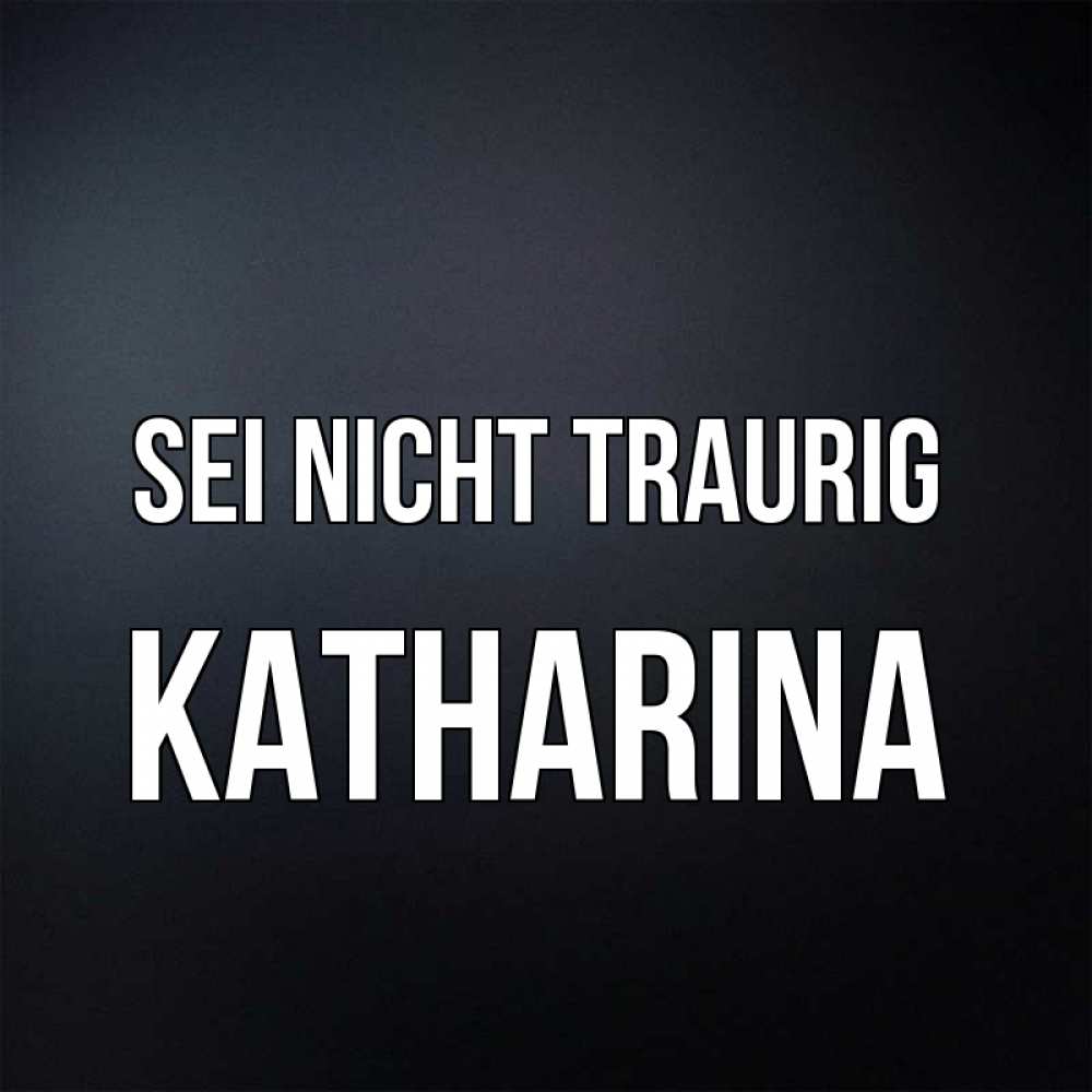 Открытка на каждый день с именем, Katharina Sei nicht traurig Градиент серый Прикольная открытка с пожеланием онлайн скачать бесплатно 