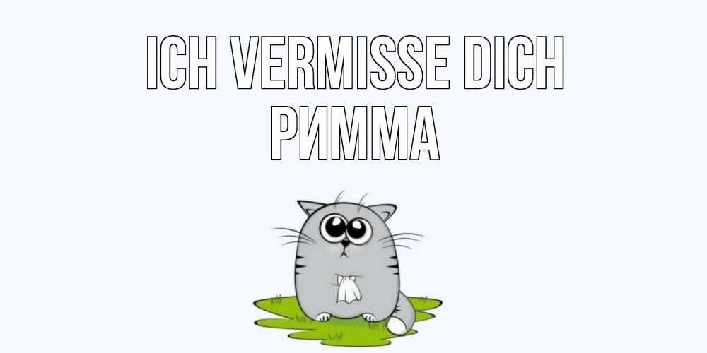 Открытка на каждый день с именем, Римма Ich vermisse dich открытки с котиками я по тебе скучаю с именем Прикольная открытка с пожеланием онлайн скачать бесплатно 
