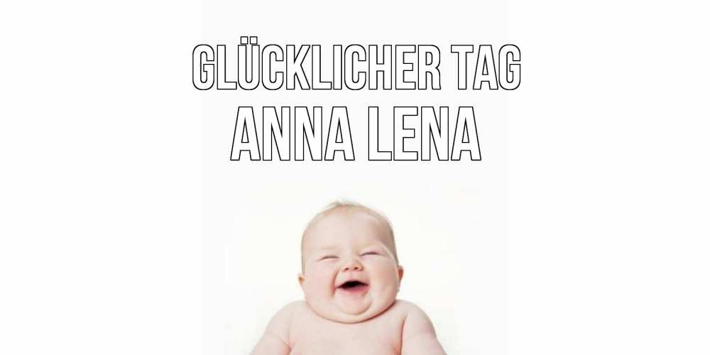 Открытка на каждый день с именем, Anna-Lena Glücklicher Tag открытка для поднятия настроения Прикольная открытка с пожеланием онлайн скачать бесплатно 