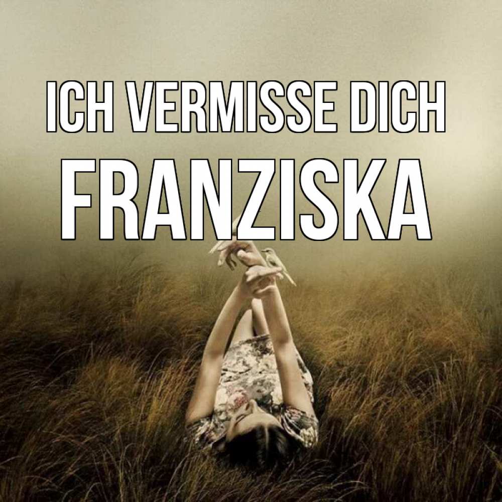 Открытка на каждый день с именем, Franziska Ich vermisse dich девушка с голубями Прикольная открытка с пожеланием онлайн скачать бесплатно 