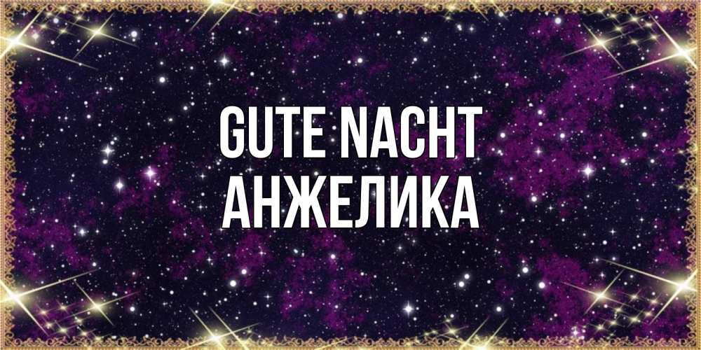Открытка на каждый день с именем, Анжелика Gute Nacht хорошего сна Прикольная открытка с пожеланием онлайн скачать бесплатно 