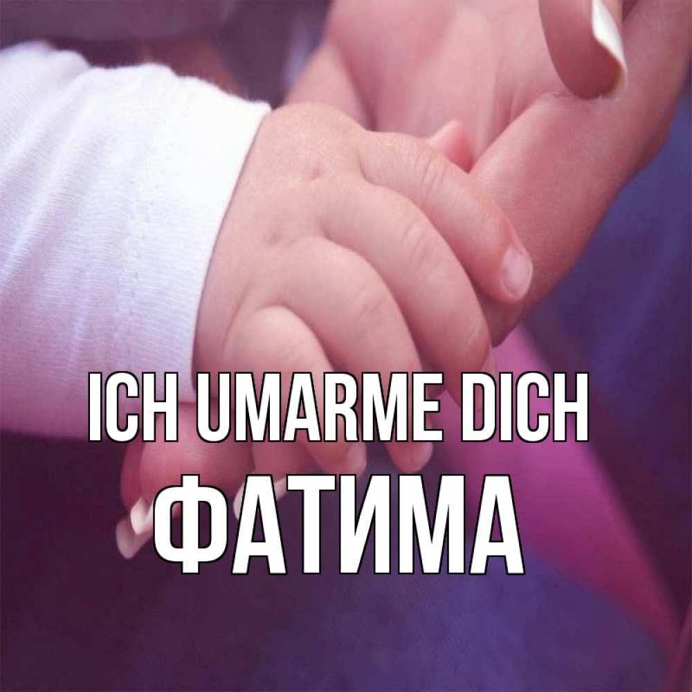 Открытка на каждый день с именем, Фатима Ich umarme dich мама с ребенком Прикольная открытка с пожеланием онлайн скачать бесплатно 
