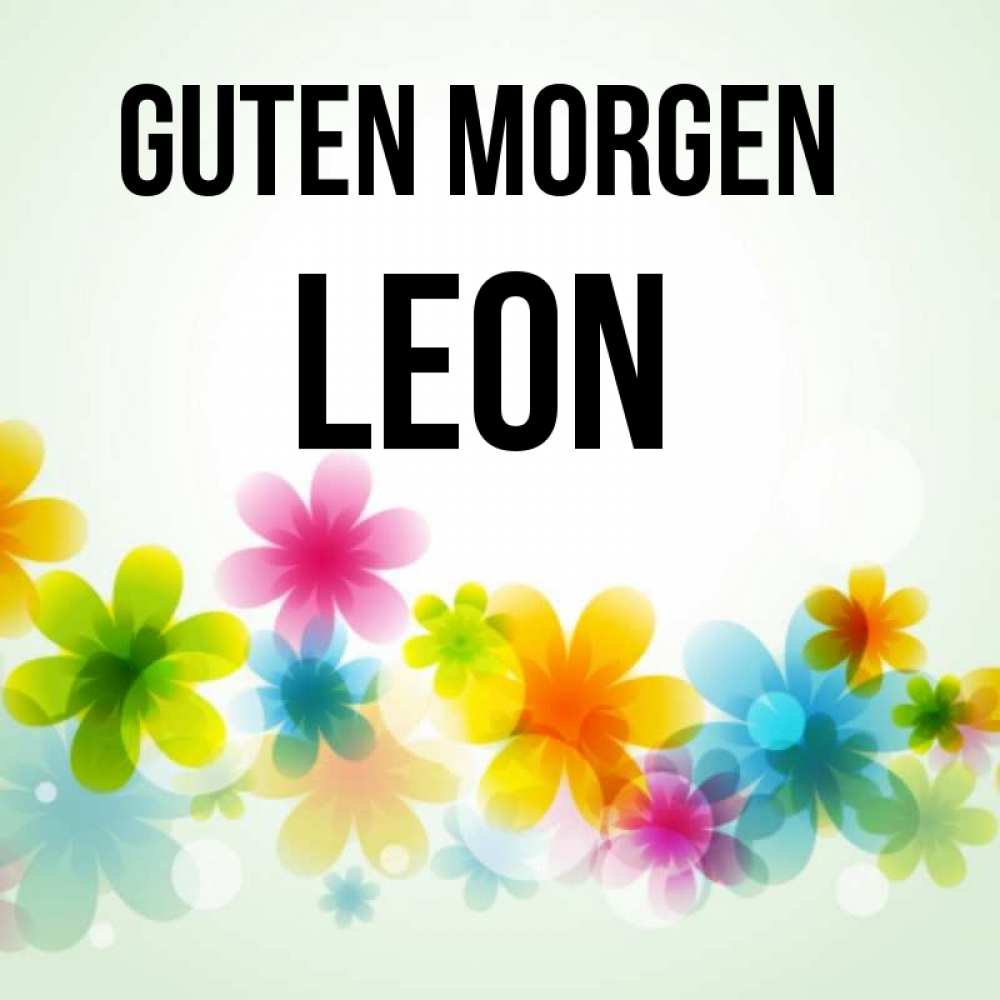 Открытка на каждый день с именем, Leon Guten Morgen позитивные цветочки Прикольная открытка с пожеланием онлайн скачать бесплатно 