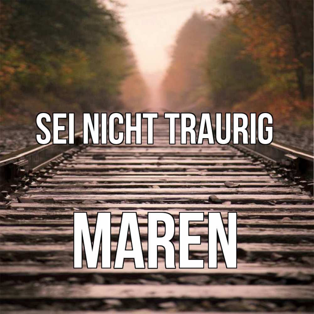 Открытка на каждый день с именем, Maren Sei nicht traurig лес и железная дорога Прикольная открытка с пожеланием онлайн скачать бесплатно 