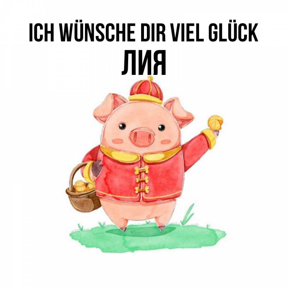 Открытка на каждый день с именем, Лия Ich wünsche dir viel Glück поросенок Прикольная открытка с пожеланием онлайн скачать бесплатно 