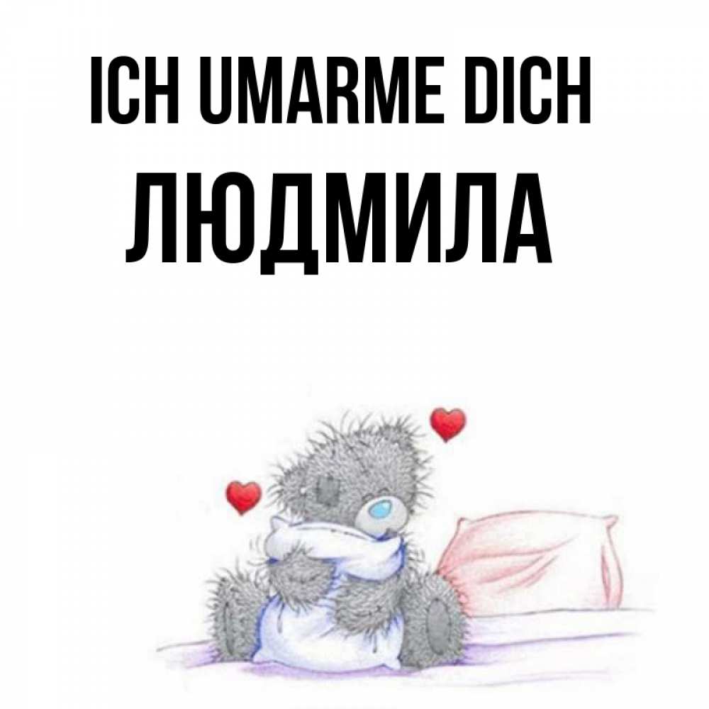 Открытка на каждый день с именем, Людмила Ich umarme dich сердечки мишка Тедди и кроватка Прикольная открытка с пожеланием онлайн скачать бесплатно 