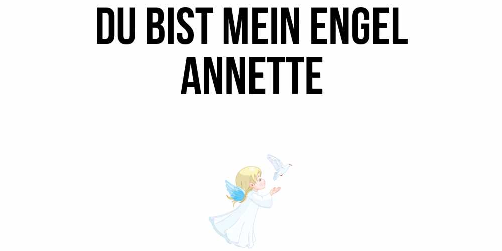 Открытка на каждый день с именем, Annette Du bist mein Engel ангел, голубь Прикольная открытка с пожеланием онлайн скачать бесплатно 