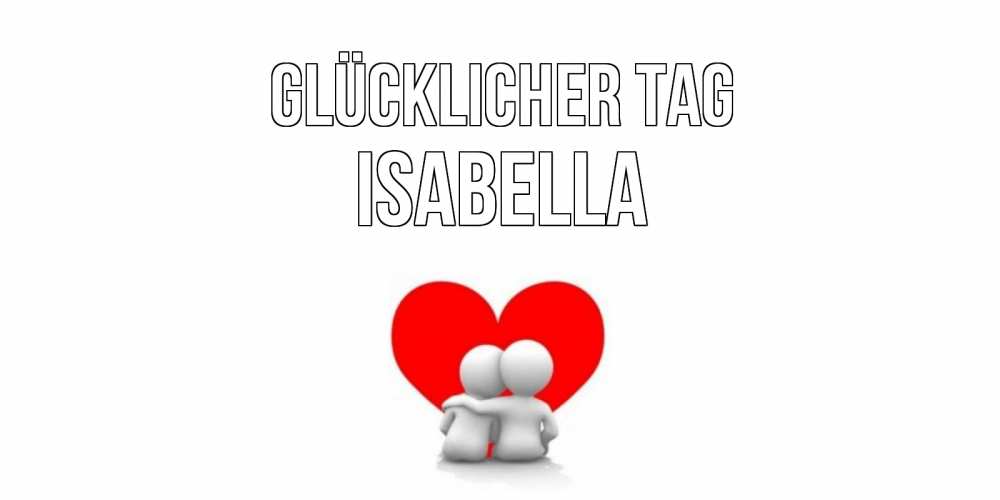 Открытка на каждый день с именем, Isabella Glücklicher Tag Сердце Прикольная открытка с пожеланием онлайн скачать бесплатно 