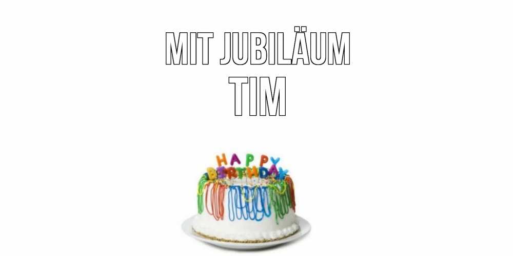 Открытка на каждый день с именем, Tim Mit Jubiläum Тортик Прикольная открытка с пожеланием онлайн скачать бесплатно 