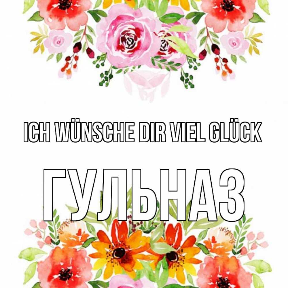 Открытка на каждый день с именем, Гульназ Ich wünsche dir viel Glück открытка с цветами акварелью Прикольная открытка с пожеланием онлайн скачать бесплатно 