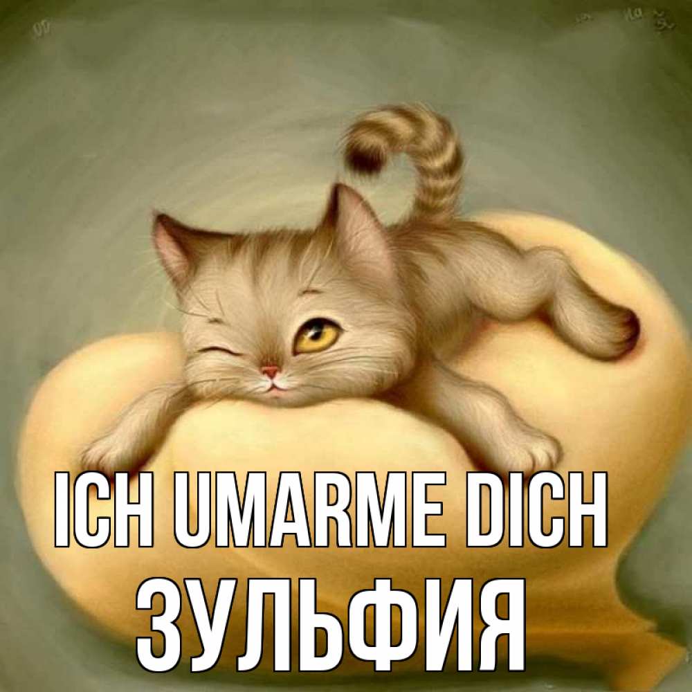 Открытка на каждый день с именем, Зульфия Ich umarme dich кошечка Прикольная открытка с пожеланием онлайн скачать бесплатно 