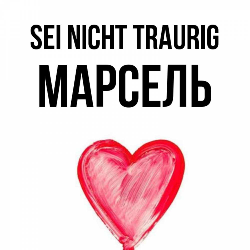 Открытка на каждый день с именем, Марсель Sei nicht traurig сердечко Прикольная открытка с пожеланием онлайн скачать бесплатно 