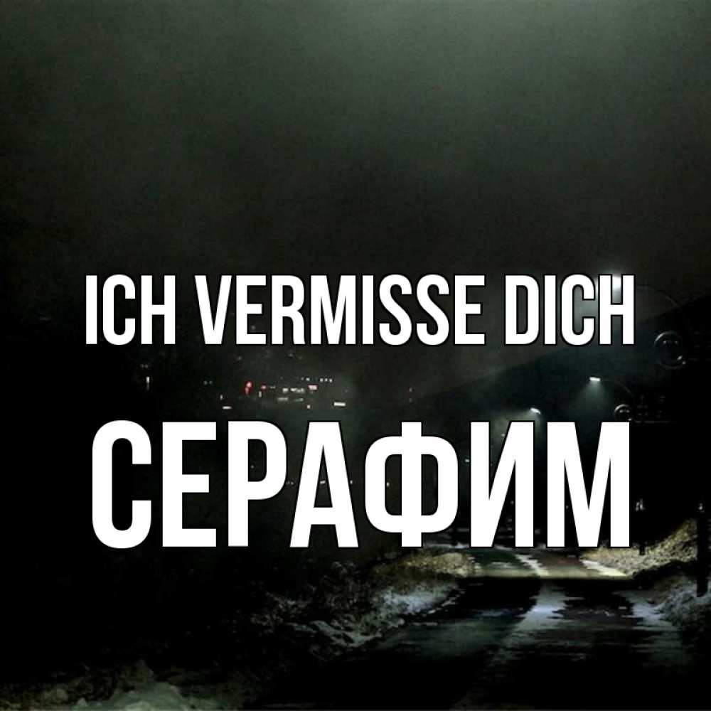 Открытка на каждый день с именем, Серафим Ich vermisse dich окраина города Прикольная открытка с пожеланием онлайн скачать бесплатно 