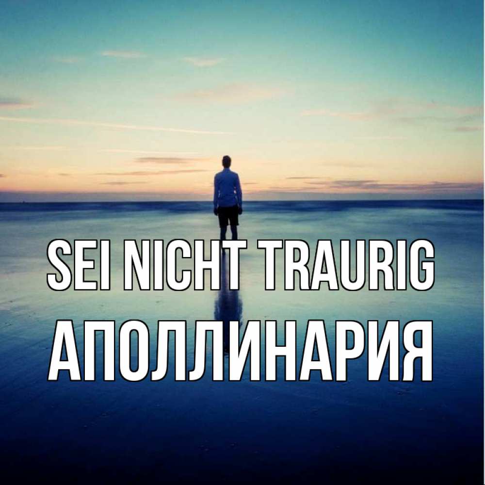Открытка на каждый день с именем, Аполлинария Sei nicht traurig небо и гладь льда Прикольная открытка с пожеланием онлайн скачать бесплатно 