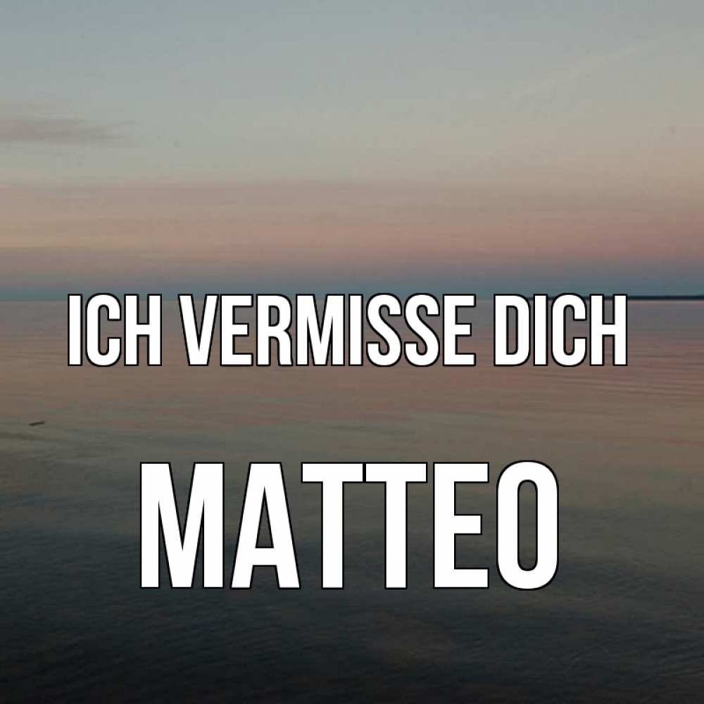 Открытка на каждый день с именем, Matteo Ich vermisse dich пусто Прикольная открытка с пожеланием онлайн скачать бесплатно 