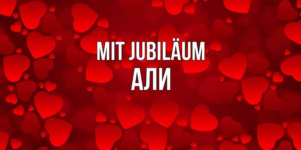 Открытка на каждый день с именем, Али Mit Jubiläum прекрасные сердечки на открытке с красным фоном Прикольная открытка с пожеланием онлайн скачать бесплатно 