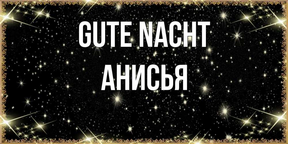 Открытка на каждый день с именем, Анисья Gute Nacht засыпаем под звездами Прикольная открытка с пожеланием онлайн скачать бесплатно 