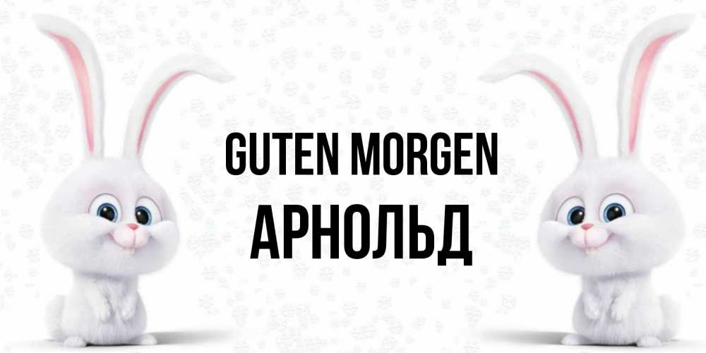 Открытка на каждый день с именем, Арнольд Guten Morgen кролики с длинными ушками Прикольная открытка с пожеланием онлайн скачать бесплатно 