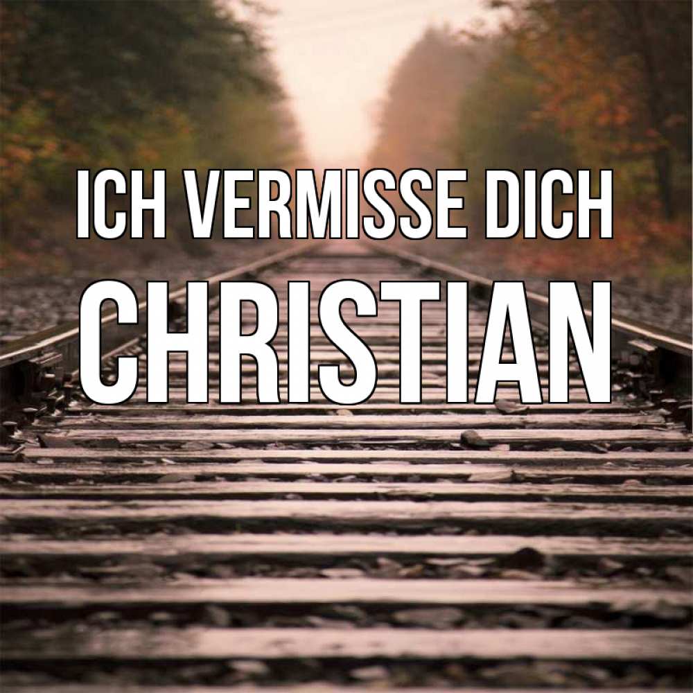 Открытка на каждый день с именем, Christian Ich vermisse dich приезжай Прикольная открытка с пожеланием онлайн скачать бесплатно 