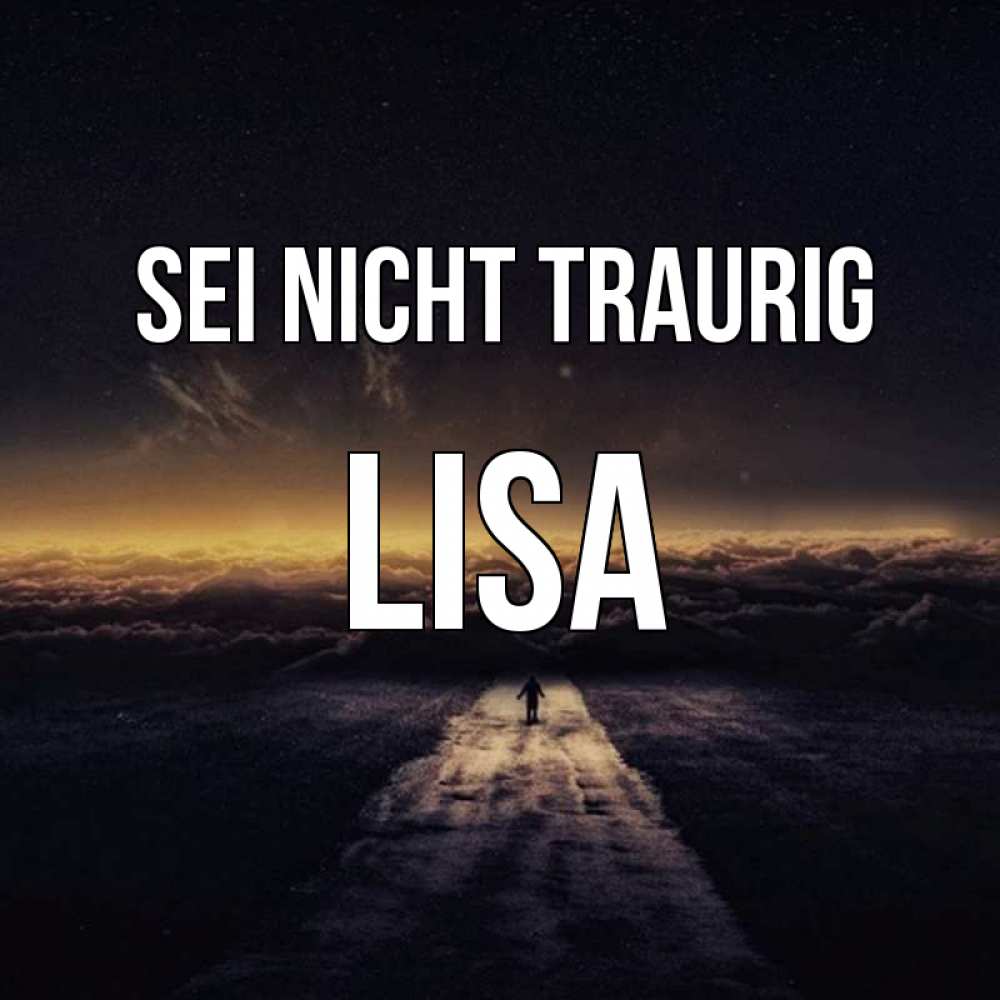 Открытка на каждый день с именем, Lisa Sei nicht traurig дорога в никуда Прикольная открытка с пожеланием онлайн скачать бесплатно 