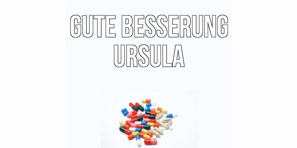 Открытка на каждый день с именем, Ursula Gute Besserung таблетки Прикольная открытка с пожеланием онлайн скачать бесплатно 