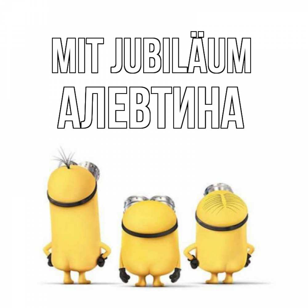 Открытка на каждый день с именем, Алевтина Mit Jubiläum миньоны Прикольная открытка с пожеланием онлайн скачать бесплатно 