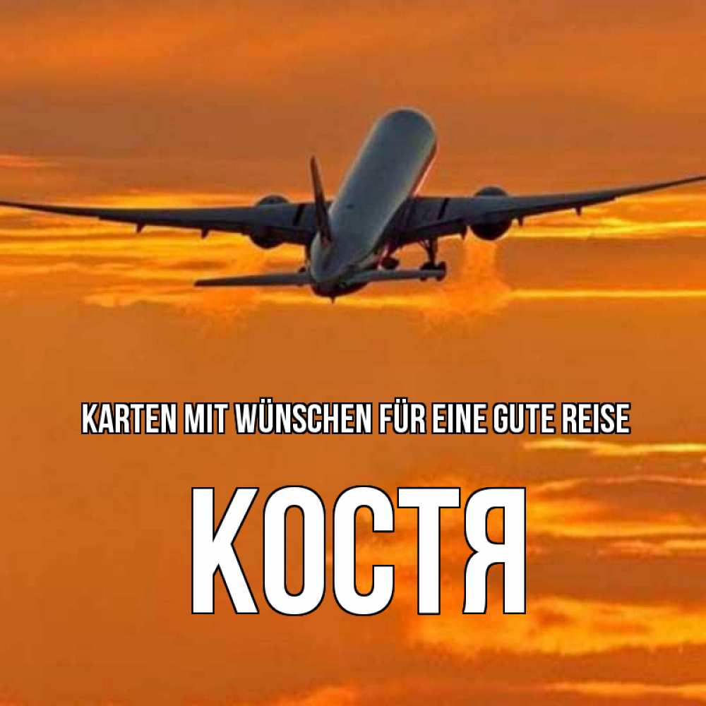 Открытка на каждый день с именем, Костя Karten mit Wünschen für eine gute Reise оранжевое небо Прикольная открытка с пожеланием онлайн скачать бесплатно 