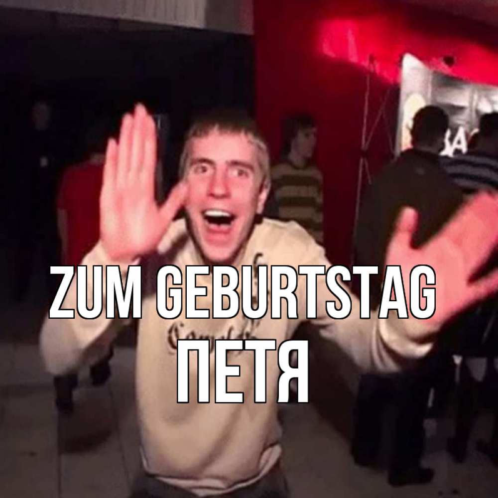 Открытка на каждый день с именем, Петя Zum Geburtstag Веселье Мем Прикольная открытка с пожеланием онлайн скачать бесплатно 