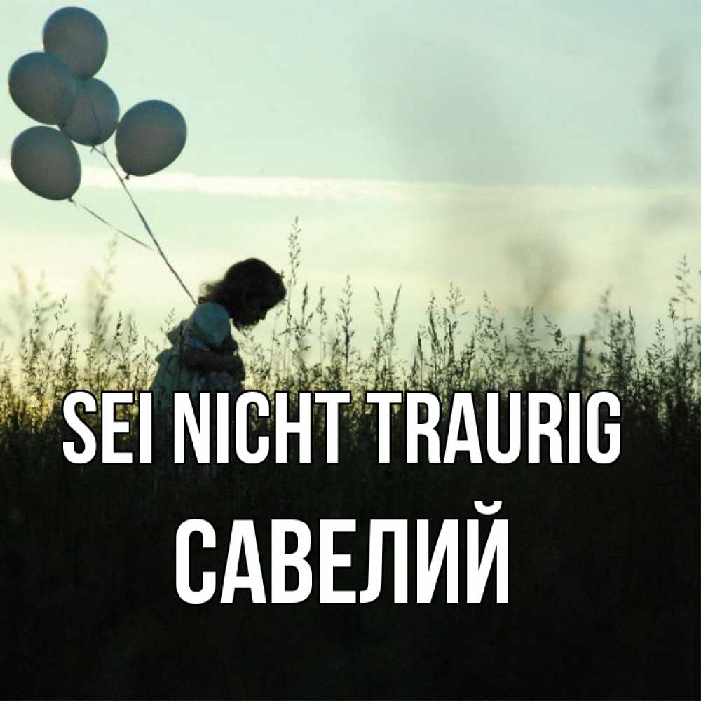 Открытка на каждый день с именем, Савелий Sei nicht traurig ребенок Прикольная открытка с пожеланием онлайн скачать бесплатно 