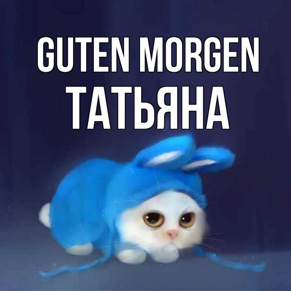 Открытка на каждый день с именем, Татьяна Guten Morgen открытки красивые скачать бесплатно Прикольная открытка с пожеланием онлайн скачать бесплатно 