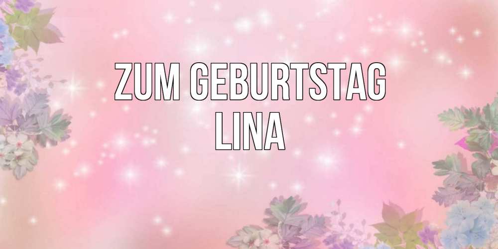 Открытка на каждый день с именем, Lina Zum Geburtstag открыта с цветами в нежных тонах Прикольная открытка с пожеланием онлайн скачать бесплатно 