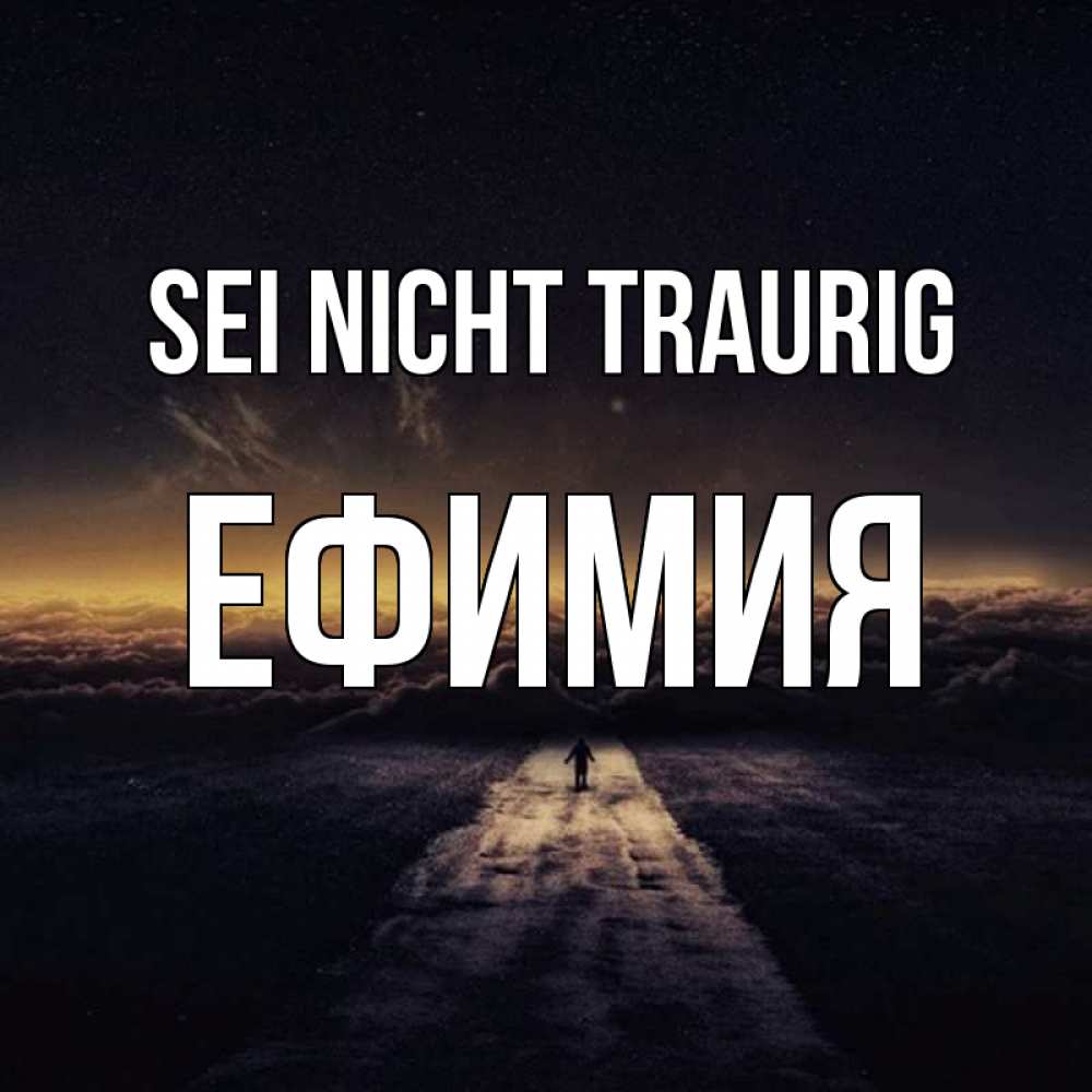 Открытка на каждый день с именем, Ефимия Sei nicht traurig дорога в никуда Прикольная открытка с пожеланием онлайн скачать бесплатно 