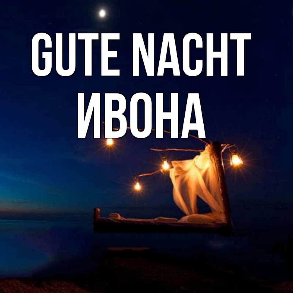 Открытка на каждый день с именем, Ивона Gute Nacht милый мой Прикольная открытка с пожеланием онлайн скачать бесплатно 