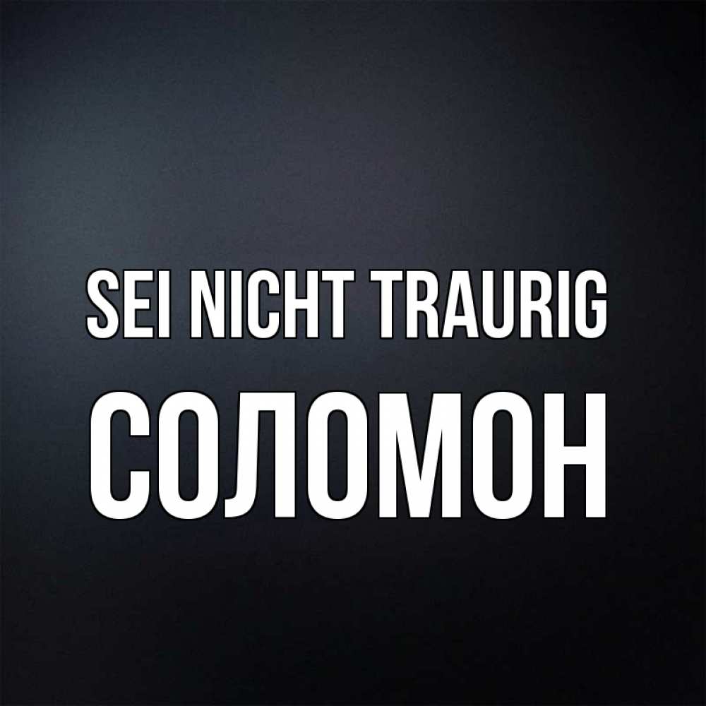 Открытка на каждый день с именем, Соломон Sei nicht traurig Градиент серый Прикольная открытка с пожеланием онлайн скачать бесплатно 