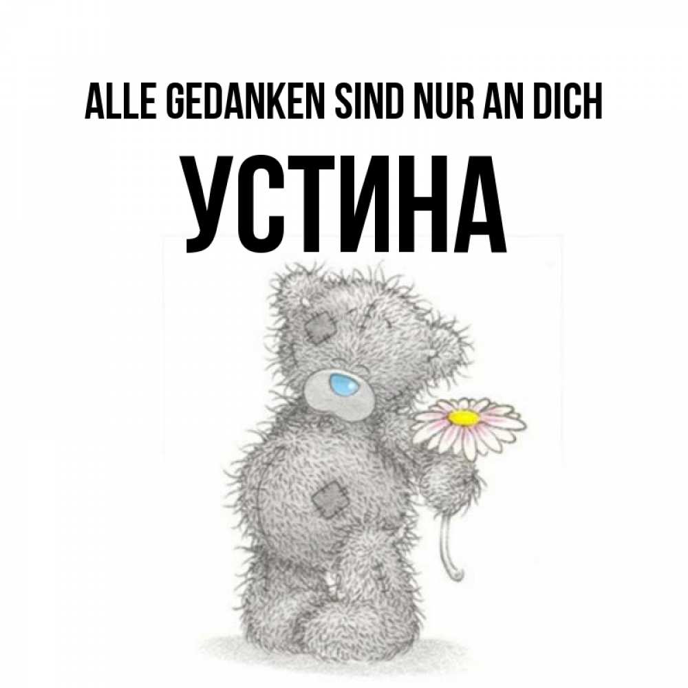 Открытка на каждый день с именем, Устина Alle Gedanken sind nur an dich мысли только о тебе Прикольная открытка с пожеланием онлайн скачать бесплатно 