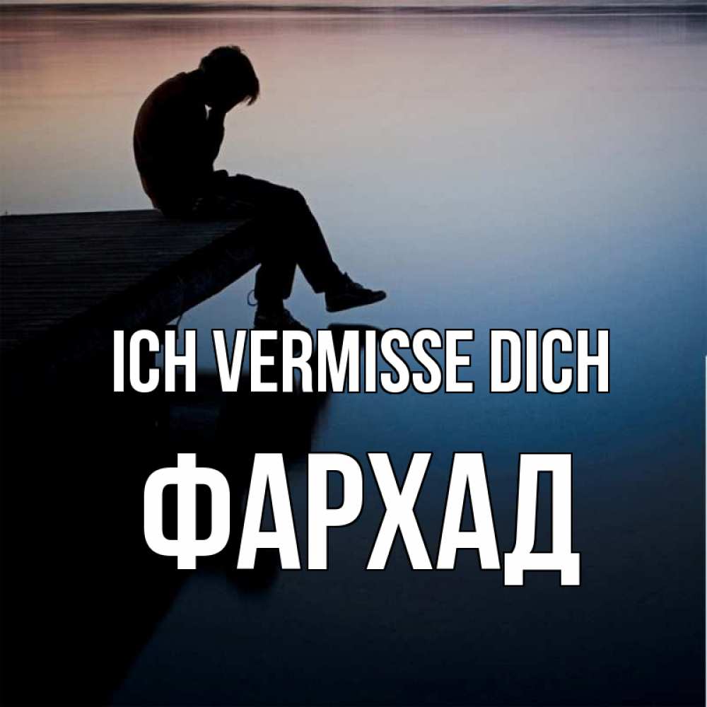 Открытка на каждый день с именем, Фархад Ich vermisse dich печаль Прикольная открытка с пожеланием онлайн скачать бесплатно 
