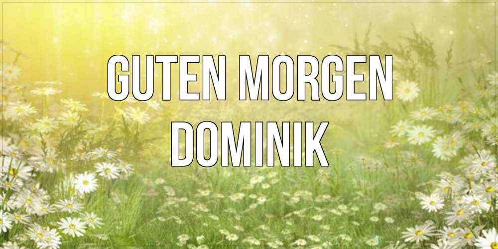 Открытка на каждый день с именем, Dominik Guten Morgen доброе утро Прикольная открытка с пожеланием онлайн скачать бесплатно 