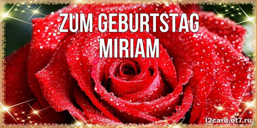 Открытка на каждый день с именем, Miriam Zum Geburtstag роса и роза. открытка с красивой розой Прикольная открытка с пожеланием онлайн скачать бесплатно 