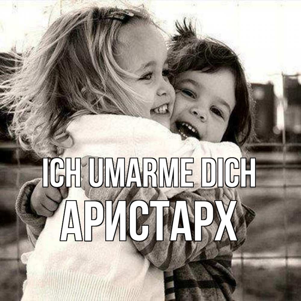 Открытка на каждый день с именем, Аристарх Ich umarme dich счастливая парочка Прикольная открытка с пожеланием онлайн скачать бесплатно 