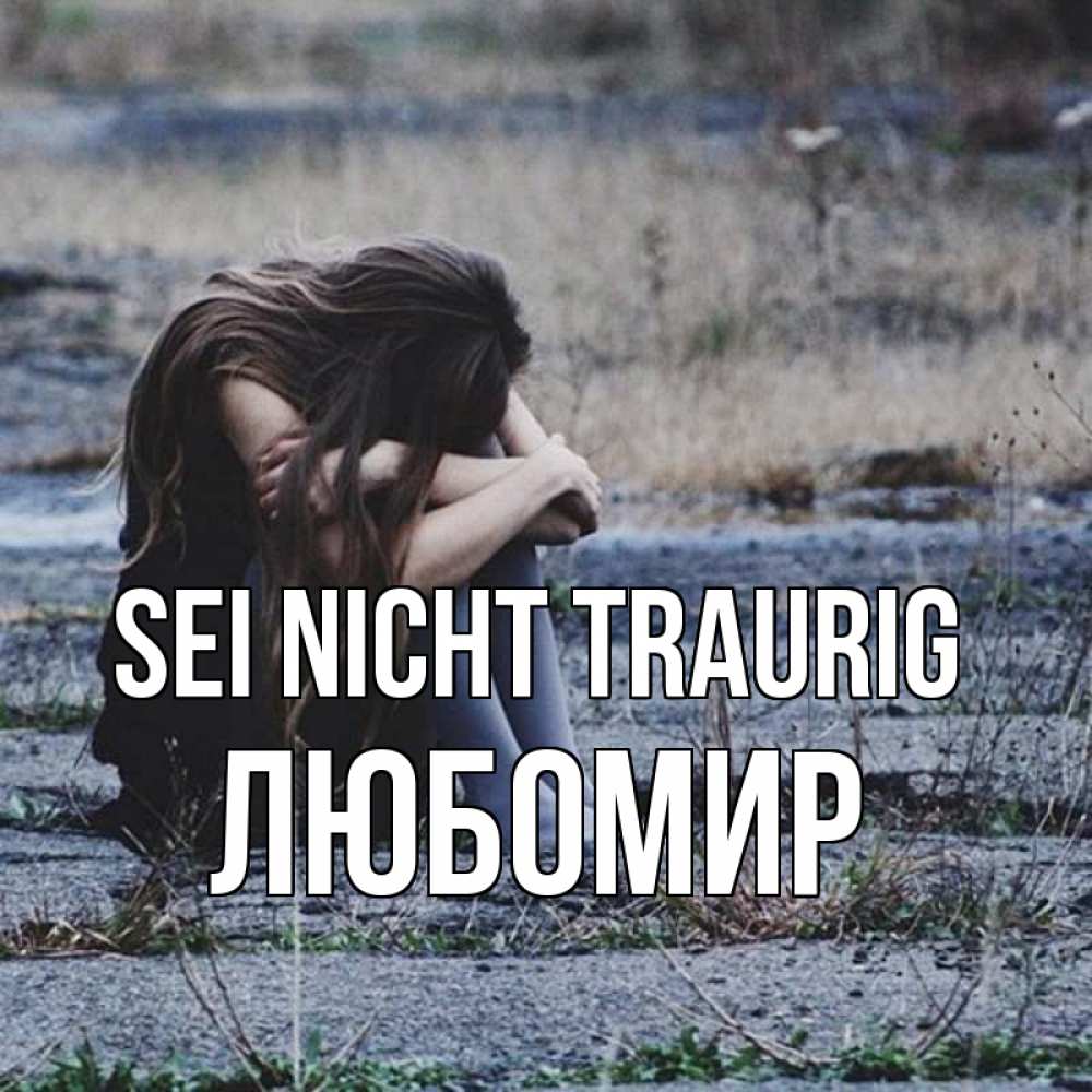 Открытка на каждый день с именем, Любомир Sei nicht traurig длинные волосы и камни Прикольная открытка с пожеланием онлайн скачать бесплатно 