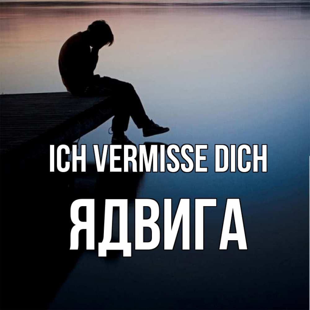 Открытка на каждый день с именем, Ядвига Ich vermisse dich печаль Прикольная открытка с пожеланием онлайн скачать бесплатно 