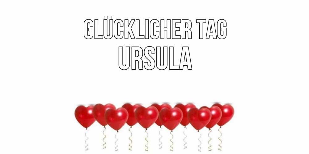 Открытка на каждый день с именем, Ursula Glücklicher Tag пожелание прекрасного дня Прикольная открытка с пожеланием онлайн скачать бесплатно 