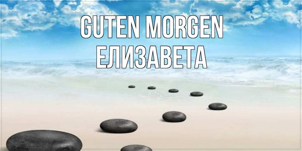 Открытка на каждый день с именем, Елизавета Guten Morgen море небо и песок Прикольная открытка с пожеланием онлайн скачать бесплатно 