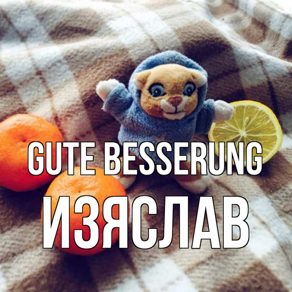 Открытка на каждый день с именем, Изяслав Gute Besserung вот тебе апельсинка и лимон Прикольная открытка с пожеланием онлайн скачать бесплатно 